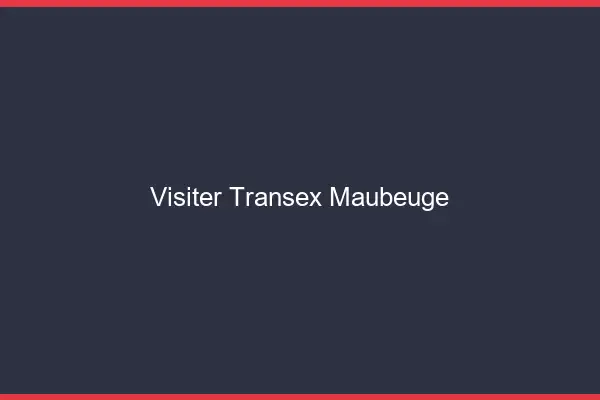 Visiter Transex Maubeuge