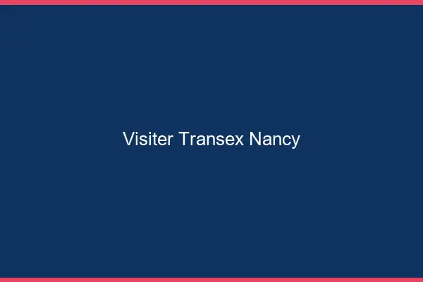 Visiter Transex Nancy