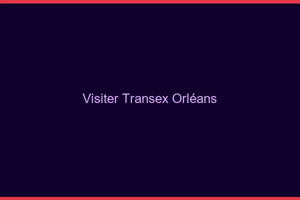 Visiter Transex Orléans