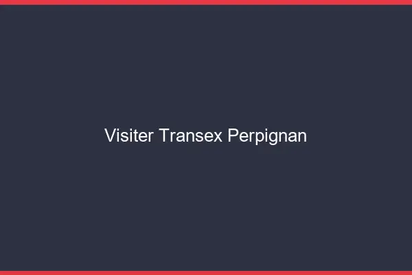 Visiter Transex Perpignan