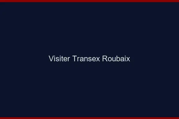 Visiter Transex Roubaix
