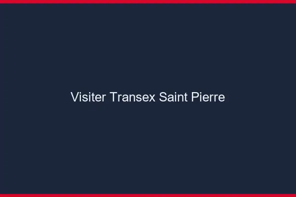 Visiter Transex Saint-Pierre