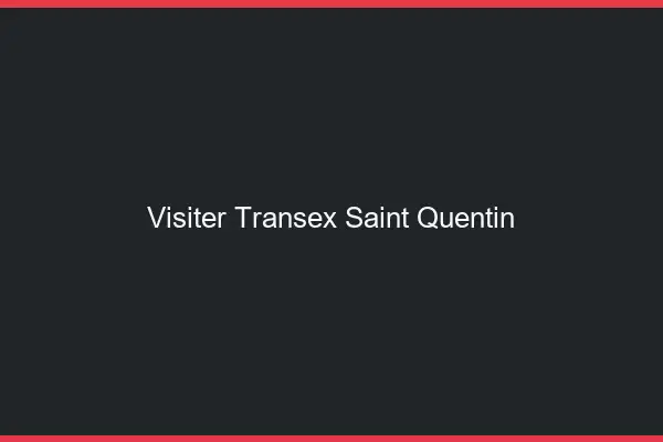 Visiter Transex Saint-Quentin