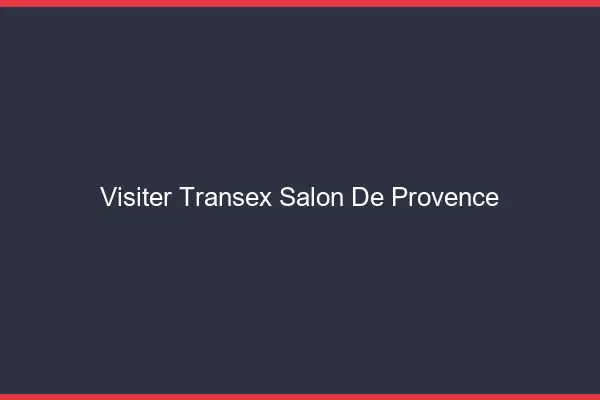 Visiter Transex Salon-de-Provence