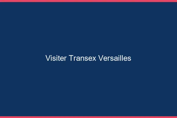 Visiter Transex Versailles