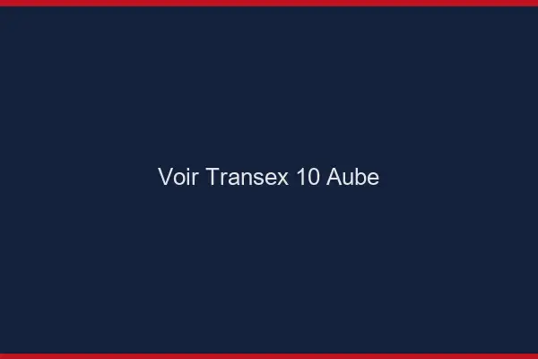 Voir Transex 10 Aube