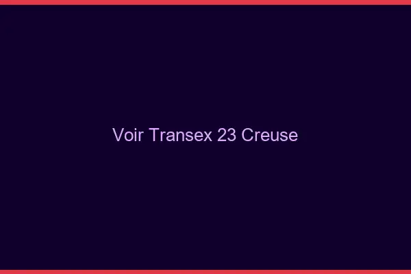 Voir Transex 23 Creuse