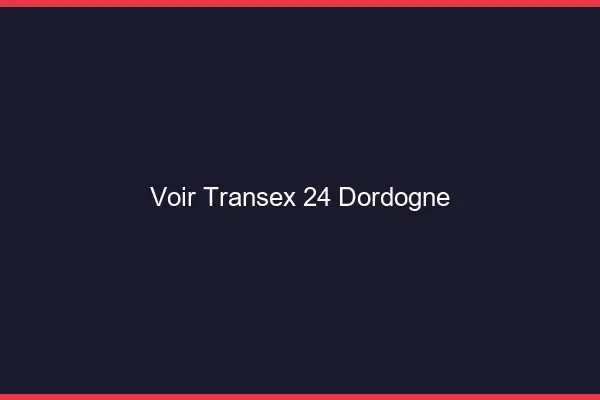Voir Transex 24 Dordogne