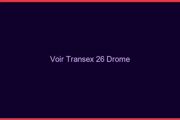 Voir Transex 26 Drome