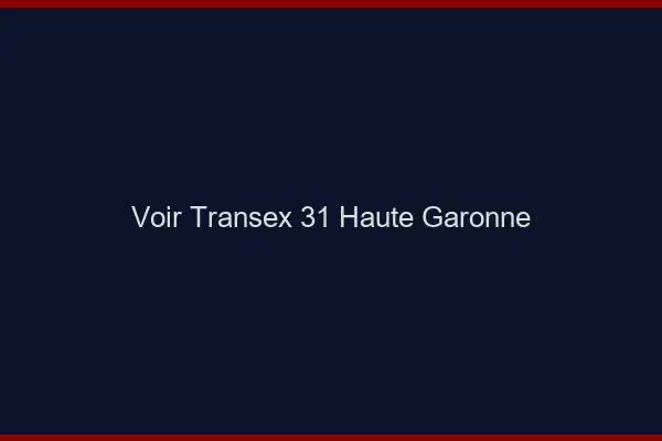 Voir Transex 31 Haute Garonne
