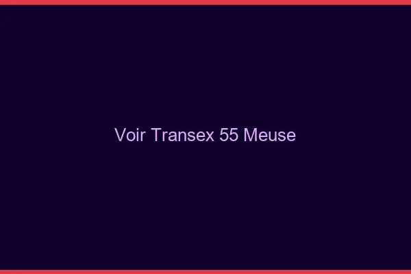 Voir Transex 55 Meuse