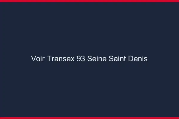 Voir Transex 93 Seine Saint Denis