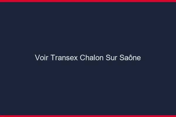 Voir Transex Chalon-sur-Saône