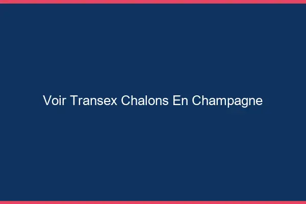 Voir Transex Châlons-en-Champagne