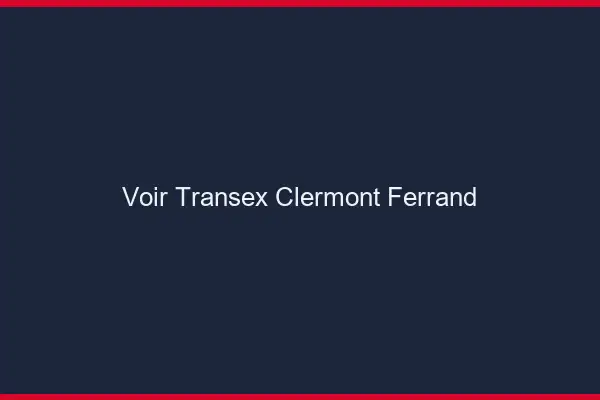 Voir Transex Clermont-Ferrand