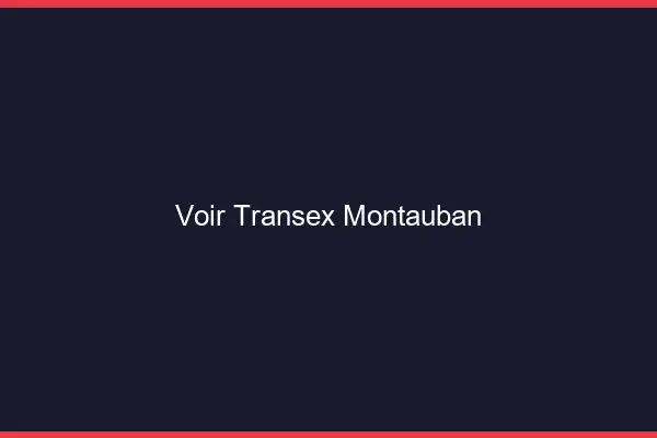 Voir Transex Montauban