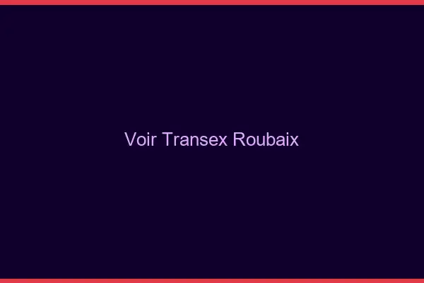 Voir Transex Roubaix