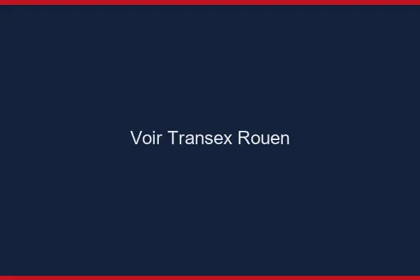 Voir Transex Rouen