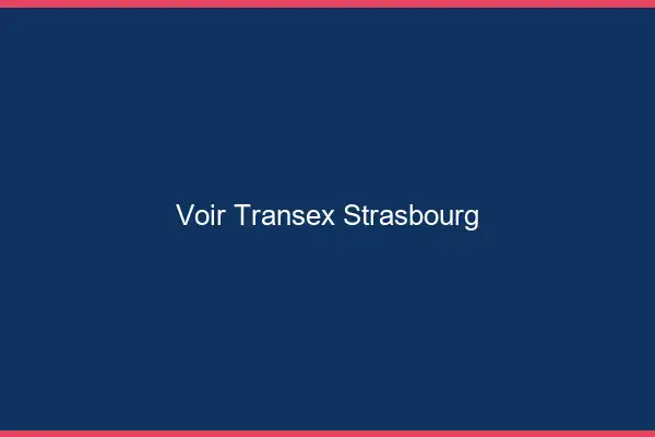 Voir Transex Strasbourg
