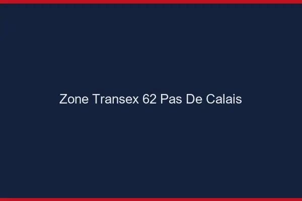 Zone Transex 62 Pas De Calais
