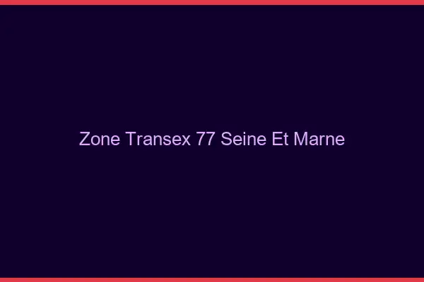 Zone Transex 77 Seine Et Marne