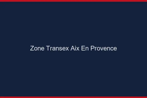 Zone Transex Aix-en-Provence