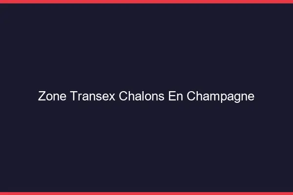 Zone Transex Châlons-en-Champagne