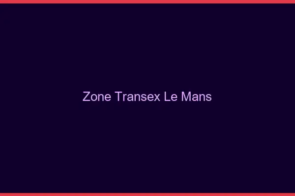 Zone Transex Le Mans